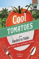 گوجه فرنگی باغ-جدول دانلود: چگونه به گیاه رشد و آماده سازی گوجه فرنگیCool Tomatoes from Garden to Table: How to Plant, Grow, and Prepare Tomatoes