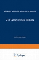 طب معجزه قرن 21: RoboSurgery تعجب درمان و تلاش برای جاودانگی21st-Century Miracle Medicine: RoboSurgery, Wonder Cures, and the Quest for Immortality