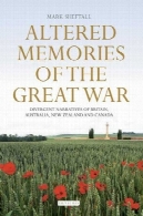 خاطرات تغییر از جنگ بزرگ : روایت متفاوت از بریتانیا، استرالیا، نیوزیلند و کاناداAltered memories of the Great War: Divergent narratives of Britain, Australia, New Zealand and Canada