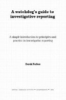 راهنمای ناظر به روزنامه نگاری: آشنایی ساده اصول و عمل در روزنامه نگاریA watchdog's guide to investigative reporting : a simple introduction to principles and practice in investigative reporting