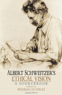 آلبرت شوایتزر دید اخلاقی یک مرجعAlbert Schweitzer's Ethical Vision A Sourcebook