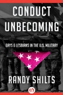 رفتار ناخوشایند: لزبین ها و گی در ارتش ایالات متحده: ویتنام به خلیج فارسیConduct unbecoming : lesbians and gays in the U.S. military : Vietnam to the Persian Gulf