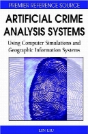 مصنوعی تجزیه و تحلیل سیستم جرم و جنایت: با استفاده از شبیه سازی کامپیوتری و سیستم های اطلاعات جغرافیاییArtificial Crime Analysis Systems: Using Computer Simulations and Geographic Information Systems