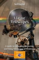 تلسکوپ کلاسیک : راهنمای جمع آوری ، بازیابی ، و با استفاده از تلسکوپ از گذشتهClassic Telescopes: A Guide to Collecting, Restoring, and Using Telescopes of Yesteryear