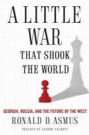 جنگ کوچک که دنیا را تکان داد : گرجستان، روسیه، و آینده از غربA Little War that Shook the World: Georgia, Russia, and the Future of the West