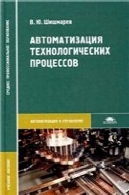 АВТОМАТИЗАЦИЯ ТЕХНОЛОГИЧЕСКИХ ПРОЦЕССОВ: УЧЕБ. ПОСОБИЕ ДЛЯ СТУДЕНТОВ ОБРАЗОВАТ. УЧРЕЖДЕНИЙ СРЕД. ПРОФ. ОБРАЗОВАНИЯАвтоматизация технологических процессов: учеб. пособие для студентов образоват. учреждений сред. проф. образования