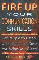 آتش تا مهارت های ارتباطی: گرفتن مردم را به گوش دادن درک و شما آنچه را می خواهید!Fire Up Your Communication Skills: Get People to Listen, Understand, and Give You What You Want!