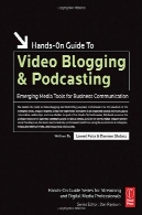 راهنمای عملی برای وبلاگ نویسی ویدیو و پادکست: ظهور ابزار رسانه ای برای ارتباطات تجاری (راهنمای عملی سری)Hands-On Guide to Video Blogging and Podcasting: Emerging Media Tools for Business Communication (Hands-On Guide Series)