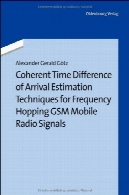 اختلاف ساعت منسجم از ورود روش های برآورد برای فرکانس سیگنال های رادیویی تلفن همراه GSM رقصCoherent Time Difference of Arrival Estimation Techniques for Frequency Hopping GSM Mobile Radio Signals