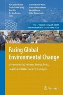 در مواجهه با تغییرات جهانی محیط زیست: محیط زیست، انسان، انرژی، مواد غذایی، بهداشت و امنیت آب مفاهیمFacing Global Environmental Change: Environmental, Human, Energy, Food, Health and Water Security Concepts