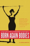 متولد بدنه باز هم: گوشت و روح، در مسیحیت در آمریکا (مطالعات کالیفرنیا در غذا و فرهنگ ، 12)Born Again Bodies: Flesh and Spirit in American Christianity (California Studies in Food and Culture, 12)