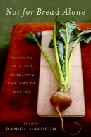 نه برای نان تنها : نویسندگان در غذا، شراب، و هنر خوردنNot for Bread Alone: Writers on Food, Wine, and the Art of Eating