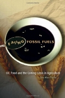 خوردن سوخت های فسیلی : نفت، غذا و بحران آینده در کشاورزیEating Fossil Fuels: Oil, Food and the Coming Crisis in Agriculture
