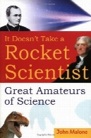 آن را نمی کشد یک دانشمند موشکی: آماتور بزرگ علمIt Doesn't Take a Rocket Scientist: Great Amateurs of Science