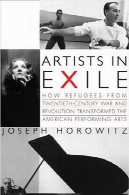 هنرمندان در تبعید : چگونه پناهندگان از قرن بیستم جنگ و انقلاب متحول هنرهای نمایشی آمریکاArtists in Exile: How Refugees from Twentieth-Century War and Revolution Transformed the American Performing Arts