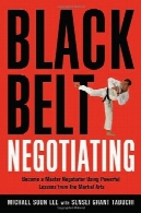 مذاکره کمربند سیاه : تبدیل به یک استاد مذاکره با استفاده از درس های قدرتمند از هنرهای رزمیBlack Belt Negotiating: Become a Master Negotiator Using Powerful Lessons from the Martial Arts