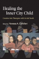 شفا داخلی شهر کودک: هنرهای خلاق درمان با جوانان در معرض خطرHealing the Inner City Child: Creative Arts Therapies With At-Risk Youth