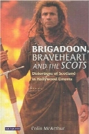 بریگادون، دلاور و اسکاتلندی : تحریف اسکاتلند در سینمای هالیوودBrigadoon, Braveheart and the Scots: Distortions of Scotland in Hollywood Cinema
