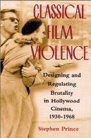 کلاسیک فیلم خشونت: طراحی و تنظیم خشونت در سینمای هالیوود ، 1930-1968Classical Film Violence: Designing and Regulating Brutality in Hollywood Cinema, 1930-1968