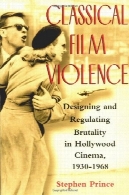 کلاسیک فیلم خشونت: طراحی و تنظیم خشونت در سینمای هالیوود ، 1930-1968Classical Film Violence: Designing and Regulating Brutality in Hollywood Cinema, 1930-1968