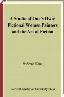 یک استودیو از خود است: داستانی نقاشان زنان و هنر داستانA Studio Of One's Own: Fictional Women Painters And The Art Of Fiction