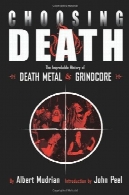 انتخاب مرگ: دور از ذهن تاریخ مرگ فلزی و گریند کورChoosing Death: The Improbable History of Death Metal and Grindcore