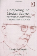 آهنگسازی موضوع مدرن : چهار کوارتت زهی توسط دیمیتری شوستاکوویچComposing the Modern Subject: Four String Quartets by Dmitri Shostakovich