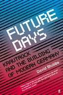 روز های آینده: کرات راک و ساختمان های مدرن آلمانFuture Days: Krautrock and the Building of Modern Germany