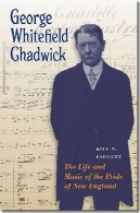 جورج Whitefield چادویک: زندگی و موسیقی از پراید جدید انگلستانGeorge Whitefield Chadwick: The Life and Music of the Pride of New England