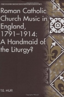 کلیسای کاتولیک روم موسیقی در انگلستان، 1791-1914: یک کنیز از مناجات نامه؟Roman Catholic Church Music in England, 1791-1914: A Handmaid of the Liturgy?