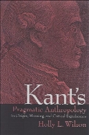 انسان شناسی کانت عملگرا : منبع، معنای آن، و اهمیت حیاتیKant's Pragmatic Anthropology: Its Origin, Meaning, And Critical Significance