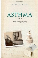 آسم: بیوگرافی (زندگینامه بیماری)Asthma: The Biography (Biographies of Diseases)