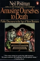 سرگرم کننده خود را به مرگ: گفتمان در سن نشان می دهد کسب و کارAmusing Ourselves to Death: Public Discourse in the Age of Show Business