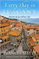 هر روز در توسکانی : فصل از زندگی ایتالیاییEvery Day in Tuscany: Seasons of an Italian Life
