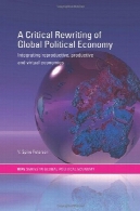 بازنویسی انتقادی اقتصاد سیاسی جهانی : مجتمع تولید مثل، تولیدی و اقتصاد مجازی ( روتلج مطالعات رسیده در اقتصاد سیاسی جهانی )A Critical Rewriting of Global Political Economy: Integrating Reproductive, Productive and Virtual Economies (Routledge Ripe Studies in Global Political Economy)