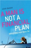 یک مرد است نه یک طرح مالی : سرمایه گذاری برای ثروت و استقلالA Man Is Not a Financial Plan: Investing for wealth and independence