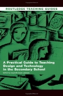 راهنمای عملی برای آموزش طراحی از u0026 amp؛ تکنولوژی در مدارس متوسطه (روتلج راهنمای تدریس )A Practical Guide to Teaching Design &amp; Technology in the Secondary School (Routledge Teaching Guides)