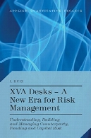 میز XVA - یک دوره جدید برای مدیریت ریسک : درک، ساخت و مدیریت مقابل ، بودجه و سرمایهXVA Desks - A New Era for Risk Management: Understanding, Building and Managing Counterparty, Funding and Capital Risk