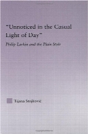 "در گاه به گاه نور روز خود خسته شده اید": فیلیپ لارکین و سبک ساده (مطالعات در عمده نویسنده ادبی)'Unnoticed in the Casual Light of Day': Philip Larkin and the Plain Style (Studies in Major Literary Authors)