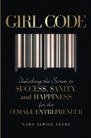 کد دختر: باز کردن قفل راز و رمز موفقیت ، سلامت عقل ، و شادی برای کارآفرین زنGirl Code: Unlocking the Secrets to Success, Sanity, and Happiness for the Female Entrepreneur